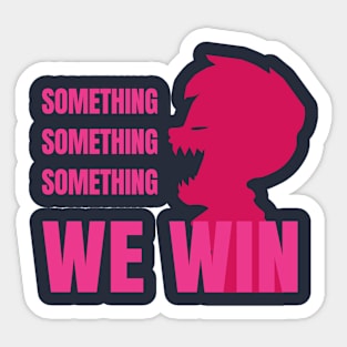 Something Something Something... We Win-Pink Sticker